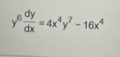 y^6 dy/dx =4x^4y^7-16x^4