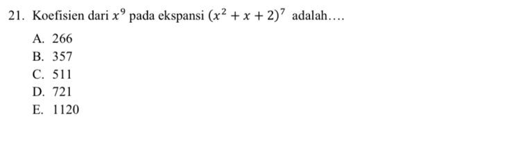 Koefisien dari x^9 pada ekspansi (x^2+x+2)^7 adalah…
A. 266
B. 357
C. 511
D. 721
E. 1120