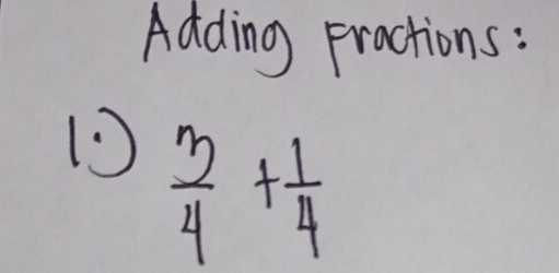 Adding Fractions : 
1  3/4 + 1/4 