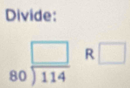 Divide:
80 □ /114  R □