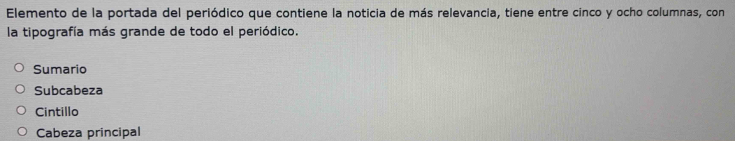 Elemento de la portada del periódico que contiene la noticia de más relevancia, tiene entre cinco y ocho columnas, con
la tipografía más grande de todo el periódico.
Sumario
Subcabeza
Cintillo
Cabeza principal