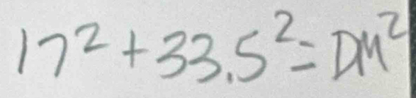 17^2+33.5^2=DM^2