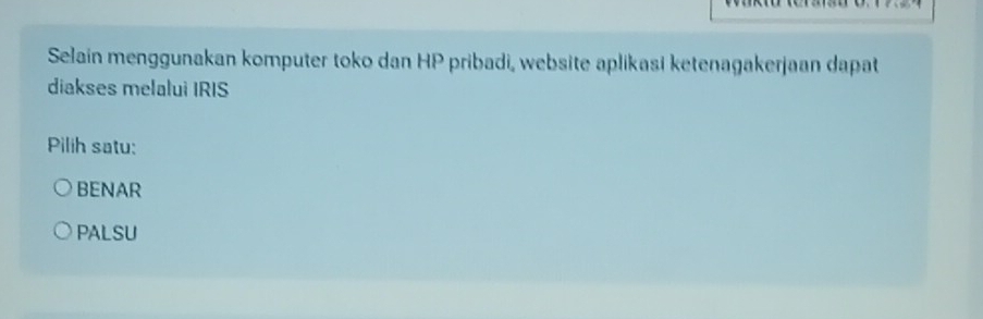 Selain menggunakan komputer toko dan HP pribadi, website aplikasi ketenagakerjaan dapat
diakses melalui IRIS
Pilih satu:
BENAR
PALSU