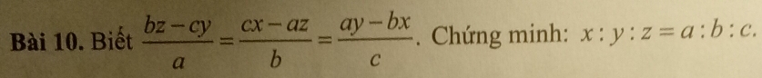 Biết  (bz-cy)/a = (cx-az)/b = (ay-bx)/c . Chứng minh: x:y:z=a:b:c.