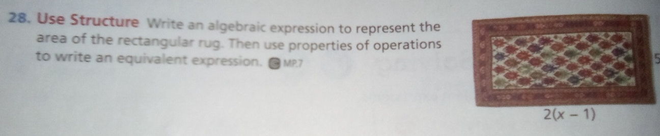 Use Structure Write an algebraic expression to represent the
area of the rectangular rug. Then use properties of operations
to write an equivalent expression. @ MP.7