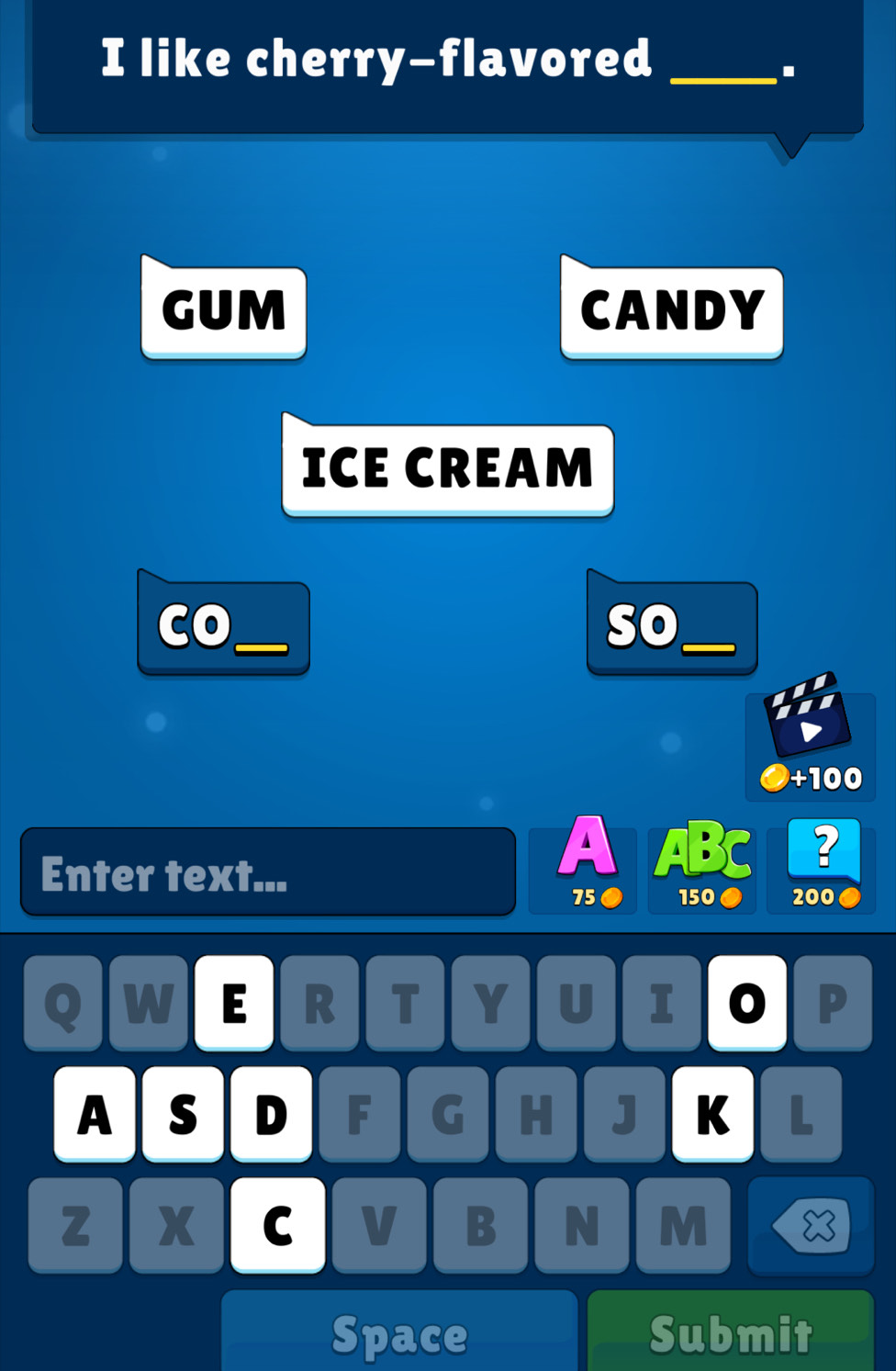 like cherry-flavored_ 
. 
GUM CANDY 
ICE CREAM 
CO 
so 
+ 100
a 
Enter text... ABC ?
75 150 200
Q W E R T Y U I P 
A s D F G H J K L 
Z X C V B N M x 
Space Submit