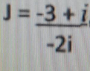 J= (-3+i)/-2i 