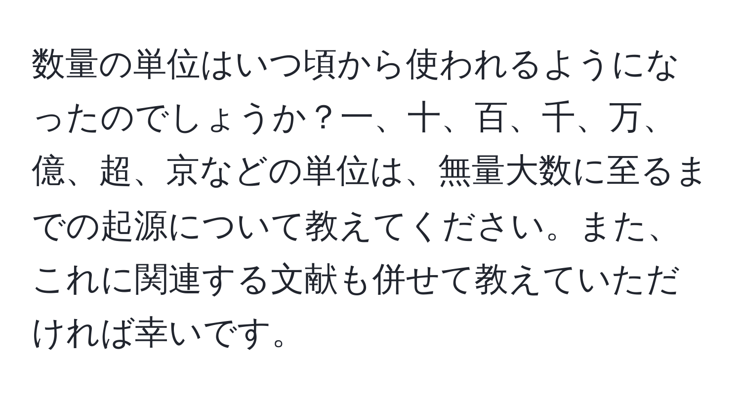 数量の単位はいつ頃から使われるようになったのでしょうか？一、十、百、千、万、億、超、京などの単位は、無量大数に至るまでの起源について教えてください。また、これに関連する文献も併せて教えていただければ幸いです。