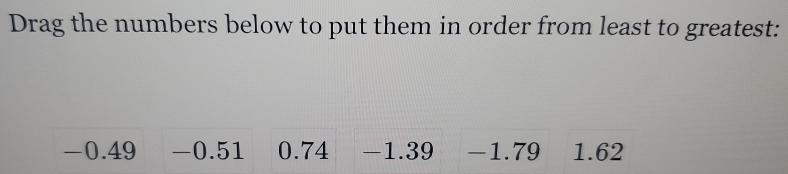 Drag the numbers below to put them in order from least to greatest:
-0.49 -0.51 0.74 -1.39 -1.79 1.62