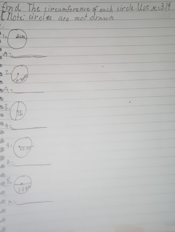 find The circumference of each circle. Uso mu =3.14
(note: circles are not drawn 
Eum 
_ A=
2.
(^9m^(27))
A= _ 
3.
A= _ 
9.
A= _ 
5. 
_ A=