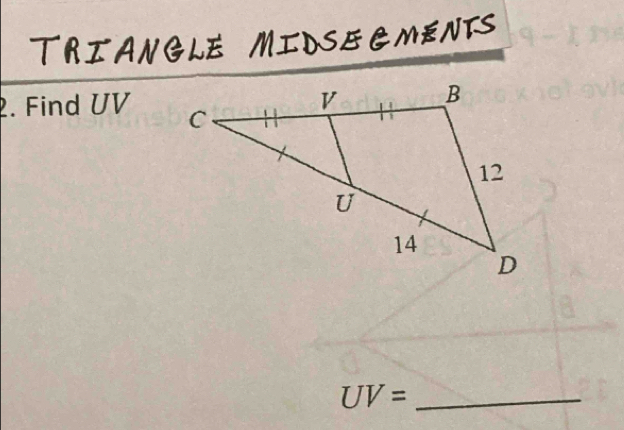 TRIANGLE MIDSEGMENTS 
2. Find UV
_ UV=