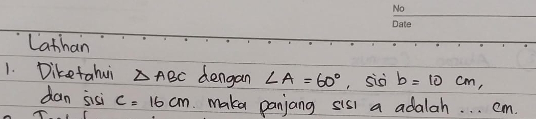 Lathan 
1. Diketahui △ ABC dengan ∠ A=60° , sisi b=10cm, 
dan sisi c=16cm make panjang sis a adalah. . . cm.