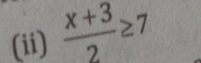 (ii)  (x+3)/2 ≥ 7