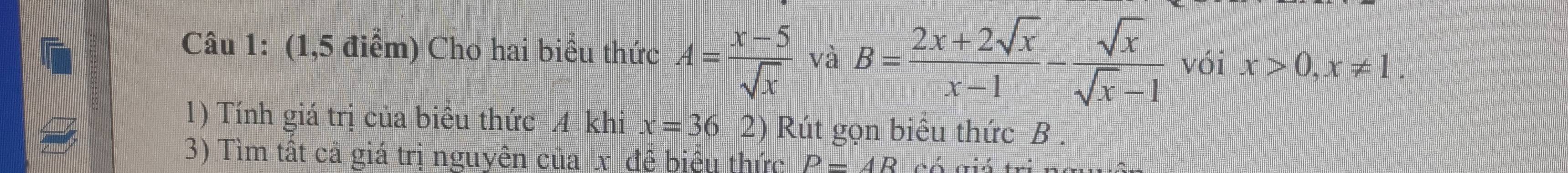 (1,5 điểm) Cho hai biểu thức A= (x-5)/sqrt(x)  và B= (2x+2sqrt(x))/x-1 - sqrt(x)/sqrt(x)-1  vói x>0, x!= 1. 
1) Tính giá trị của biểu thức A khi x=36 2) Rút gọn biểu thức B. 
3) Tìm tất cả giá trị nguyên của x để biểu thức P=4R