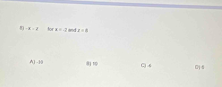 -X-Z for x=-2 and z=8
A) -10 B) 10 C) -6
D) 6