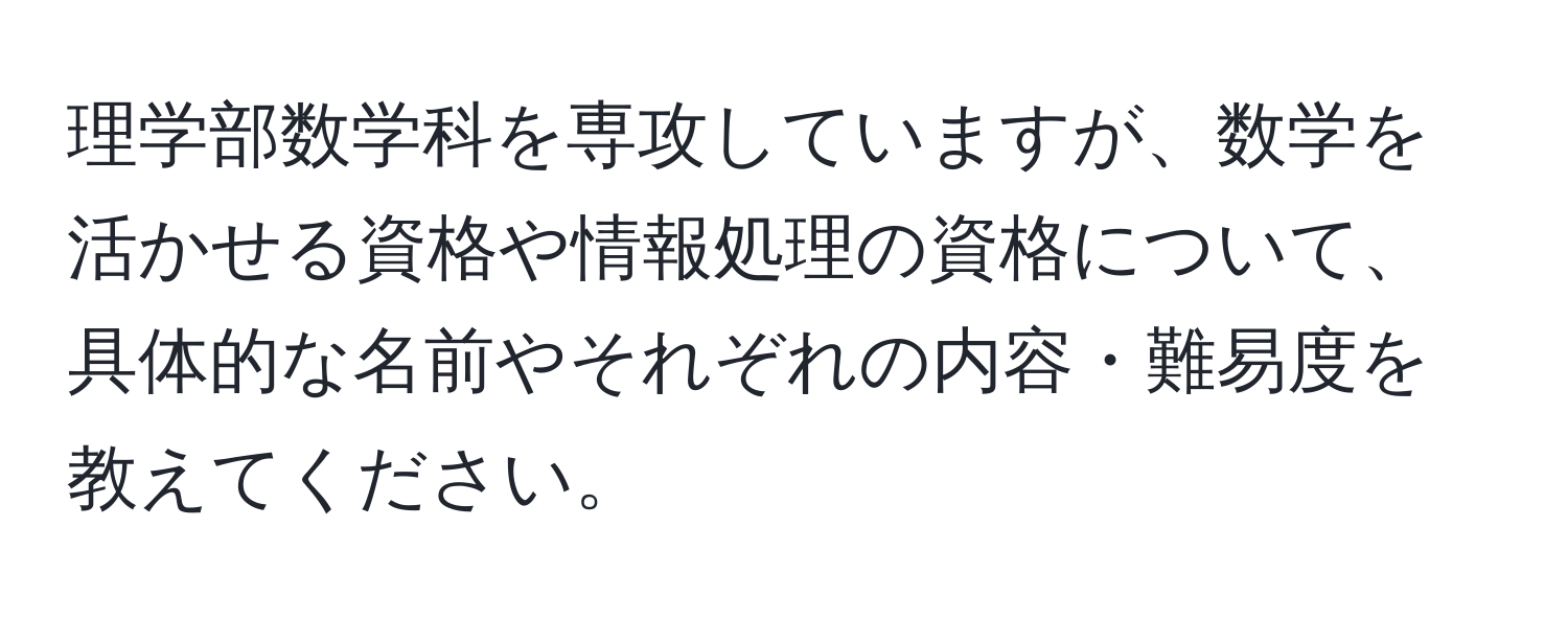 理学部数学科を専攻していますが、数学を活かせる資格や情報処理の資格について、具体的な名前やそれぞれの内容・難易度を教えてください。