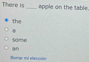 There is _apple on the table.
the
a
some
an
Borrar mi elección