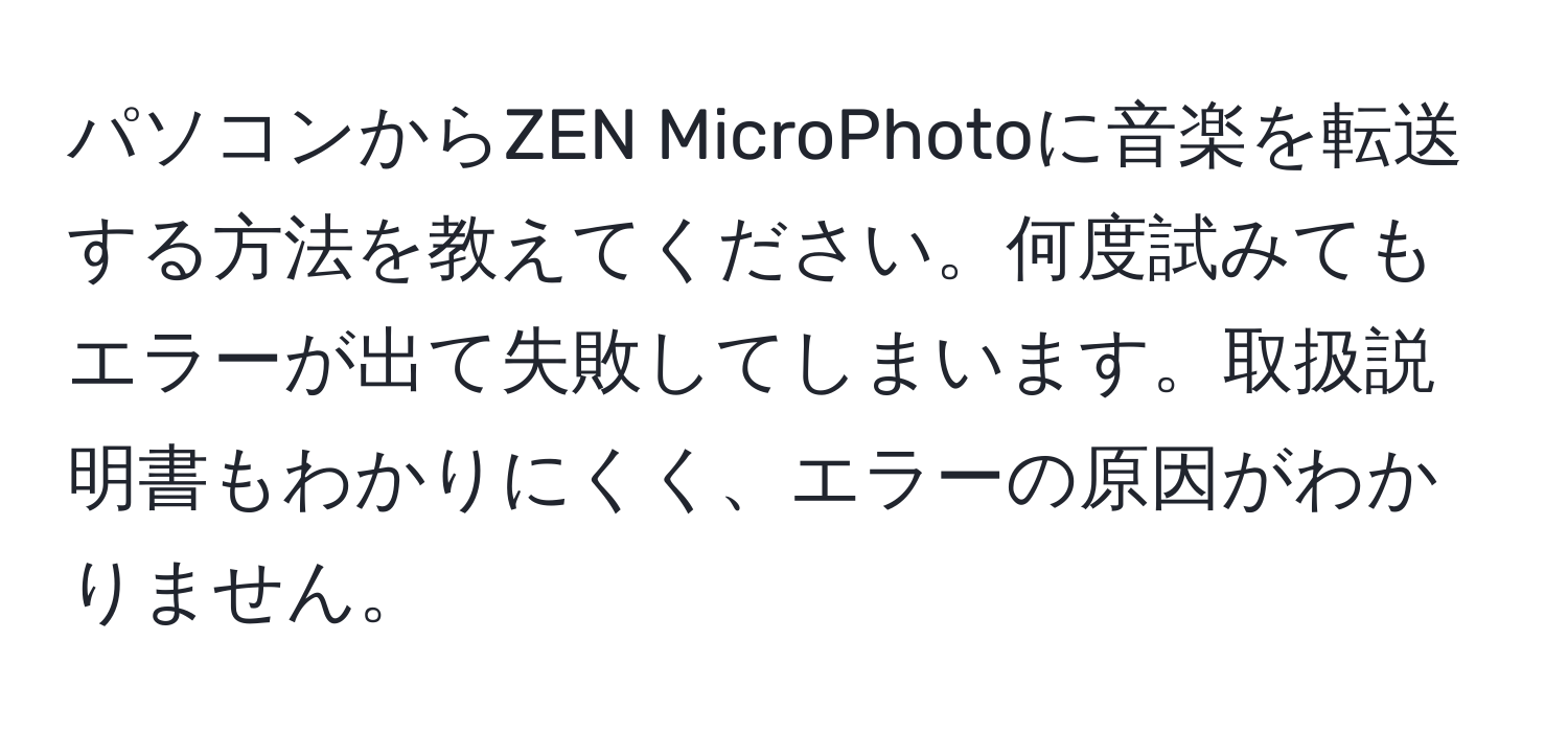 パソコンからZEN MicroPhotoに音楽を転送する方法を教えてください。何度試みてもエラーが出て失敗してしまいます。取扱説明書もわかりにくく、エラーの原因がわかりません。