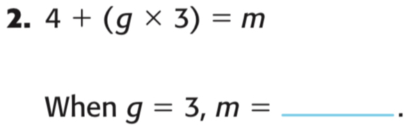 4+(g* 3)=m
When g=3, m= _