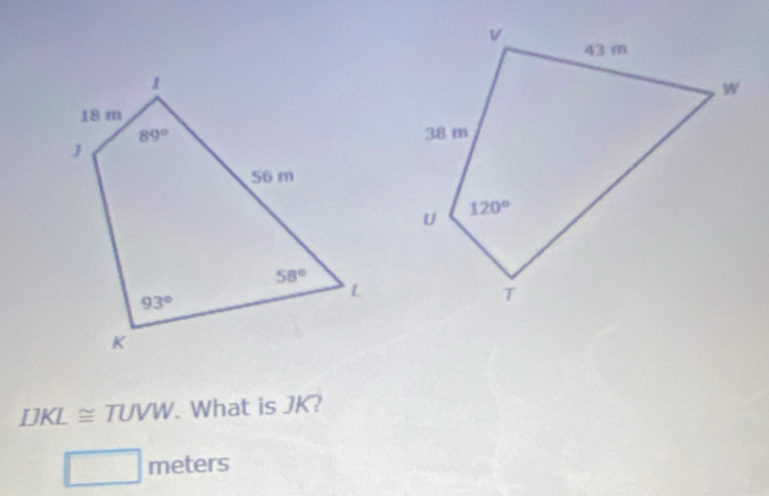 IJKL≌ TUVW. What is JK?
□ meters