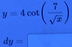 y=4cot ( 7/sqrt(x) )
dy=□