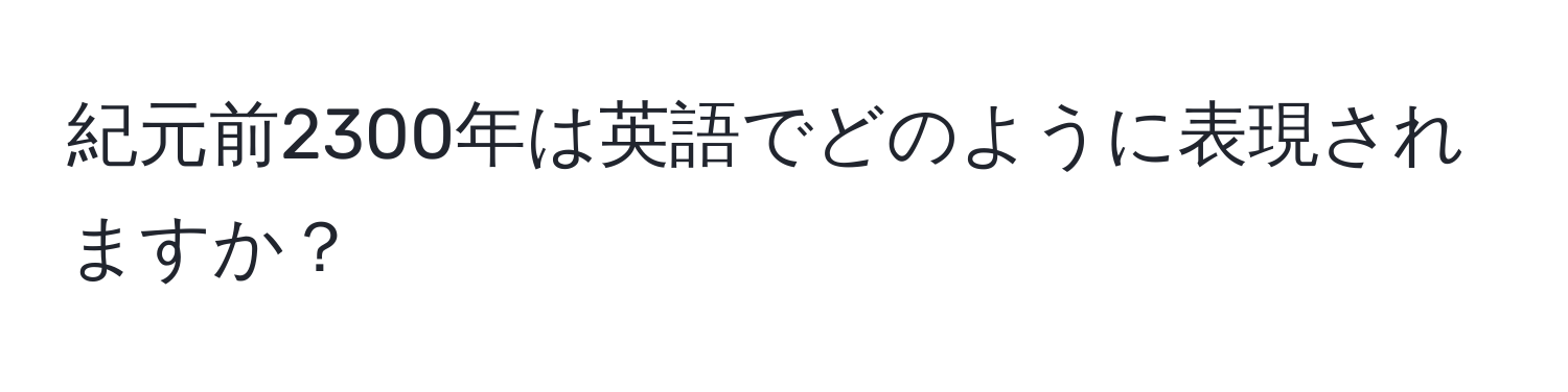 紀元前2300年は英語でどのように表現されますか？