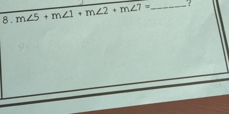 8 . m∠ 5+m∠ 1+m∠ 2+m∠ 7= _?