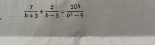  7/b+3 + 5/b-3 = 10b/b^2-9 