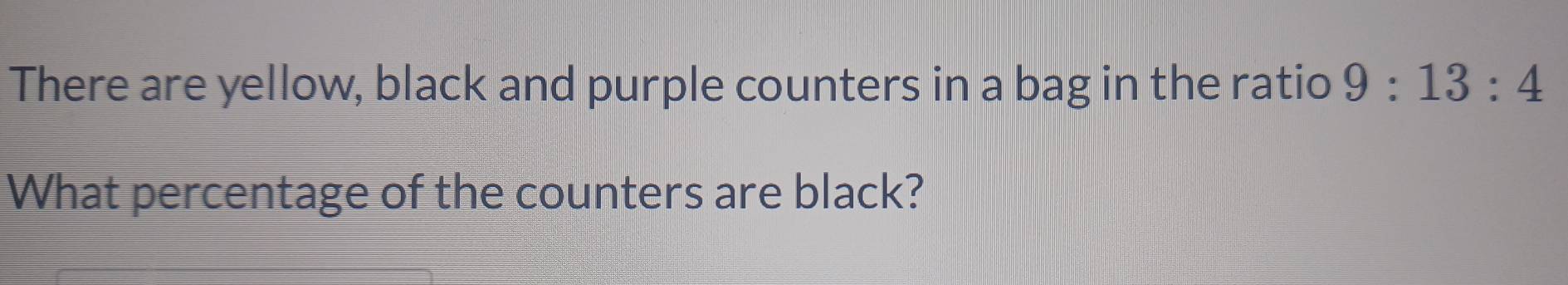 There are yellow, black and purple counters in a bag in the ratio 9:13:4
What percentage of the counters are black?