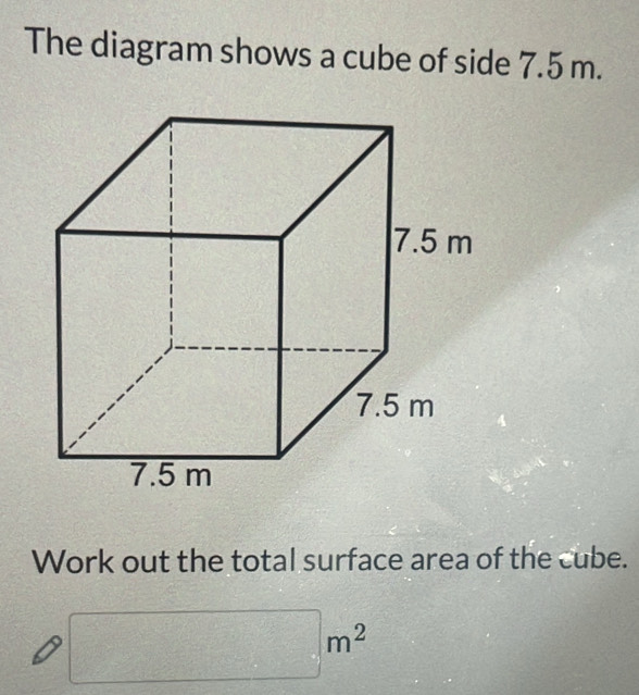 Solved: The diagram shows a cube of side 7.5 m. Work out the total ...