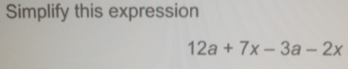 Simplify this expression
12a+7x-3a-2x