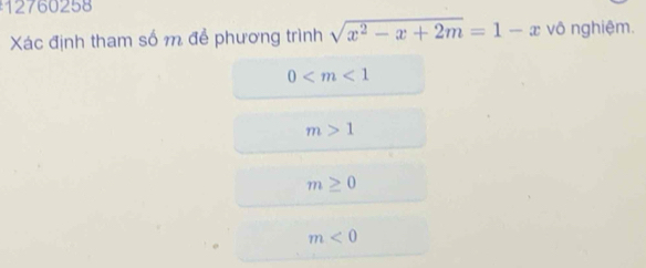 12760258
Xác định tham số m để phương trình sqrt(x^2-x+2m)=1-x vô nghiệm.
0
m>1
m≥ 0
m<0</tex>