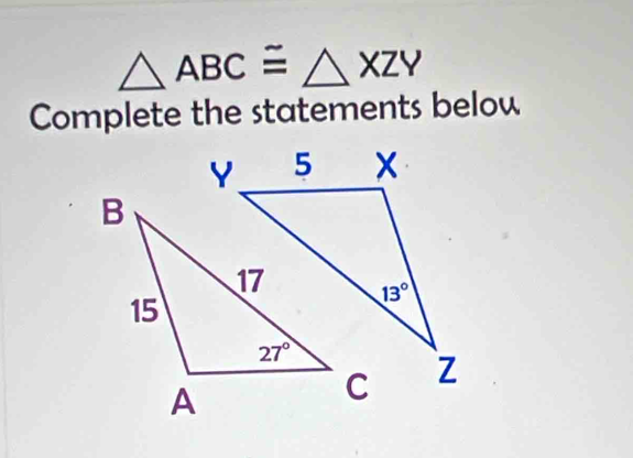 △ ABC≌ △ XZY
Complete the statements below