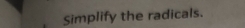 Simplify the radicals.