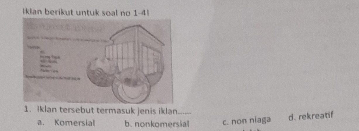 Iklan berikut untuk soal no 1-4
1. Iklan tersebut termasuk jenis iklan......
a. Komersial b. nonkomersial
c. non niaga d. rekreatif