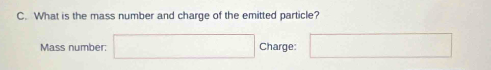 What is the mass number and charge of the emitted particle? 
Mass number: □ Charge: □