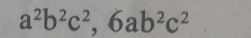 a^2b^2c^2, 6ab^2c^2