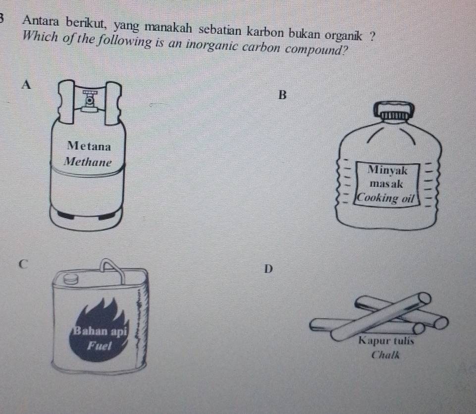 Antara berikut, yang manakah sebatian karbon bukan organik ?
Which of the following is an inorganic carbon compound?
A
B

C
D