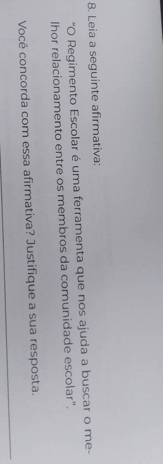 Leia a seguinte afirmativa: 
“O Regimento Escolar é uma ferramenta que nos ajuda a buscar o me- 
Ihor relacionamento entre os membros da comunidade escolar". 
Você concorda com essa afirmativa? Justifique a sua resposta. 
_