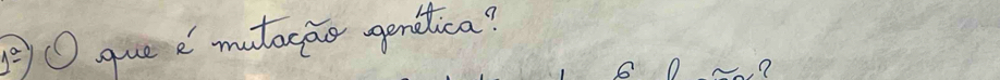 1^a= Oque e' mutacao gendica? 
V