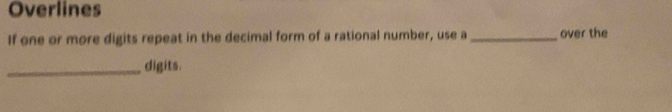 Overlines 
If one or more digits repeat in the decimal form of a rational number, use a _over the 
_digits.