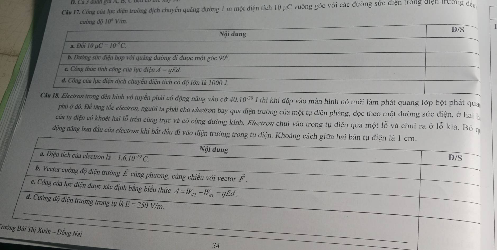 Cả 3 danh gia A. B. C đcu c
Cầâu 17. Công của lực điện trường dịch chuyển quãng dường 1 m một diện tích 10 μC vuông góc với các đường sức điện trong điện trương dều
1
năng vào cỡ 40.10^(-20)J thì khi đập vào màn hình nó mới làm phát quang lớp bột phát qua
phủ ở đó. Để tăng tốc electron, người ta phải cho electron bay qua diện trường của một tụ diện phăng, dọc theo một đường sức điện, ở hai ba
của tụ điện có khoét hai lỗ tròn cùng trục và có cùng dường kính. Electron chui vào trong tụ điện qua một lỗ và chui ra ở lỗ kia. Bỏ q
động năng ban đầu của electron khi bắt đầu đi vào điện trường trong tụ điện. Kh
Trư
34