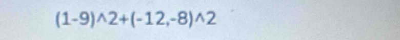 (1-9)^wedge 2+(-12,-8)^wedge 2