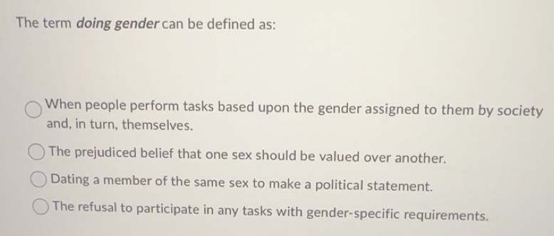 Solved: The term doing gender can be defined as: When people perform ...