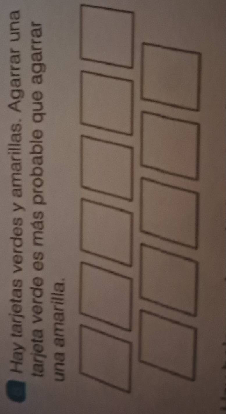 Hay tarjetas verdes y amarillas. Agarrar una 
tarjeta verde es más probable que agarrar 
una amarilla.