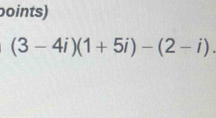 boints)
(3-4i)(1+5i)-(2-i).