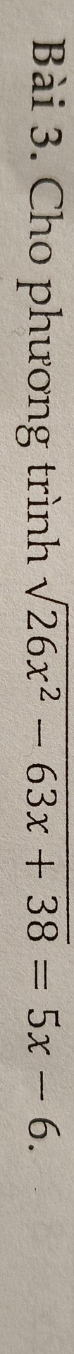 Cho phương trình sqrt(26x^2-63x+38)=5x-6.