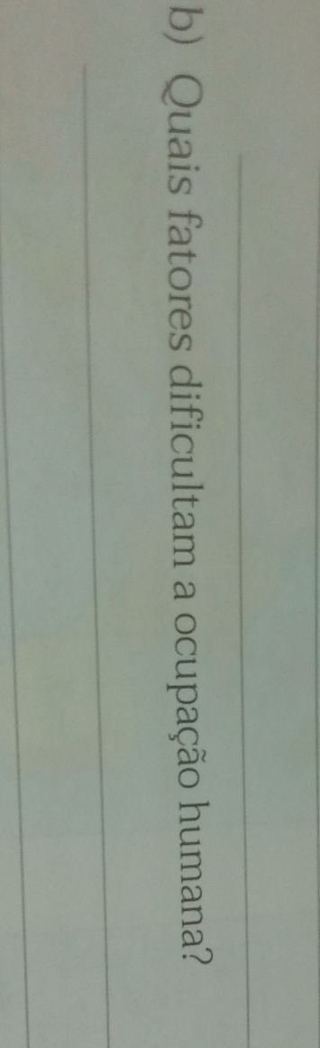 Quais fatores dificultam a ocupação humana? 
_ 
_
