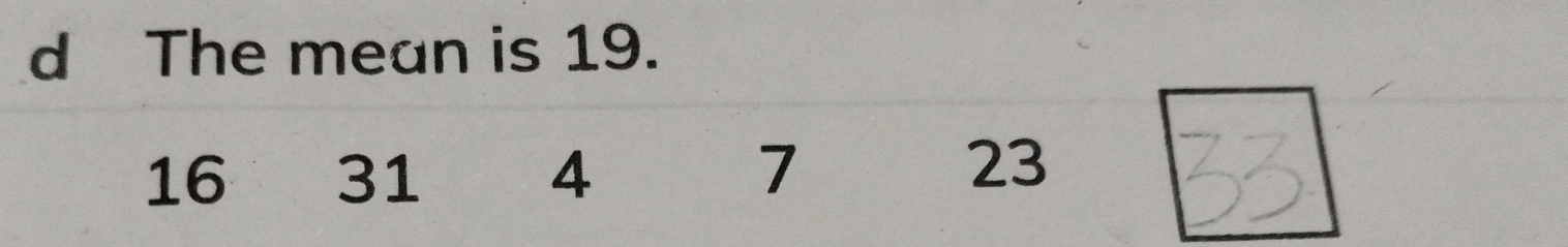 The mean is 19.
7
23
16 31 4 33