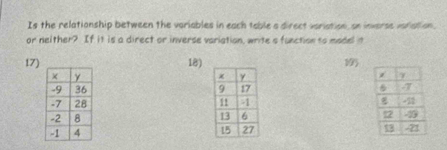 Is the relationship between the variables in each table a direct variation, on inverse variation, 
or neither? If it is a direct or inverse variation, write s function to model t 
17) 18) 19